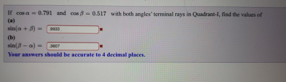 If cos a = 0.791 and cos 8 = 0.517 with both angles terminal rays in Quadrant-I, find the values of sin(a + b) = -9933 (b) s