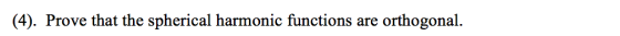 (4). Prove that the spherical harmonic functions are orthogonal.