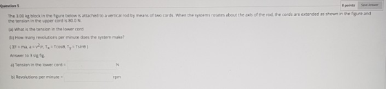 Questions The 3.00 kg block in the figure below is attached to a vertical rod by means of two cords. When the systems rotates