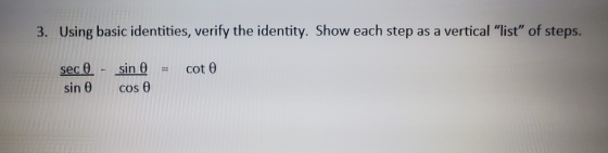 3. Using basic identities, verify the identity. Show each step as a vertical list of steps. = coto sec 0 - sin 0 sin o cos