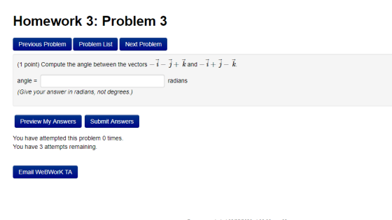 Homework 3: Problem 3 Previous Problem Problem List Next Problem (1 point) Compute the angle between the vectors - 1-+ k and