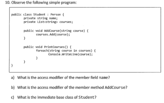 10. Observe the following simple program: public class Student : Person { private string name; private List<string> courses;