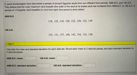 (1 point) Archeologists have discovered a sample of ancient Egyptian skulls from two different time periods, 4000 B.C. and 15