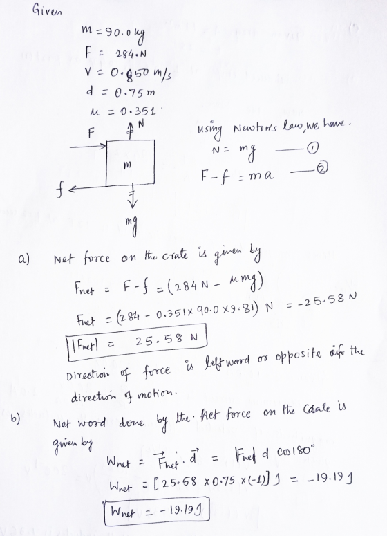 Given =90.0 kg 2840N V=00050 m/s d =0.75m u=0.351 using Newtows law, we have mg F-f=ma Na 0 m f mg a) ung) - =-25-58 N こ Net