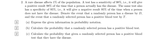 2. A rare disease affects 1% of the population. A test has a sensitivity of 98%, i.e., it will give a positive result 98% of