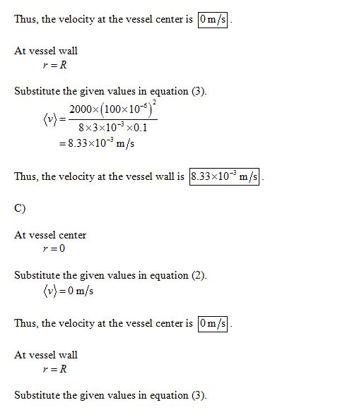 Thus, the velocity at the vessel center is 0m/s At vessel wall Substitute the given values in equation (3) 2 2000x(100x 10-5)