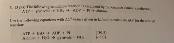 3. (3 pts) The following amination reaction is catalyzed by the enzyme alanine synthetase ADP + Pi + alanine ATP +pyruvate +N