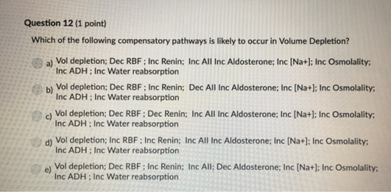 Question 12 (1 point) Which of the following compensatory pathways is likely to occur in Volume Depletion? Vol depletion; Dec