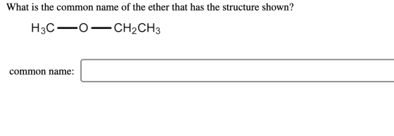 What is the common name of the ether that has the structure shown? H3C-O-CH2CH3 common name:
