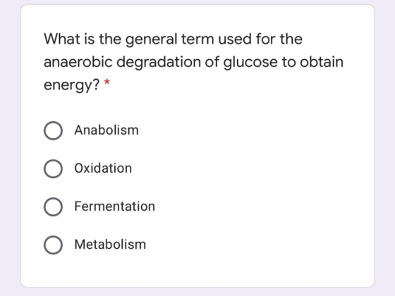 What is the general term used for the anaerobic degradation of glucose to obtain energy? * O Anabolism Oxidation Fermentation