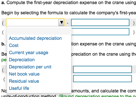 a. Compute the first-year depreciation expense on the crane using Begin by selecting the formula to calculate the companys f