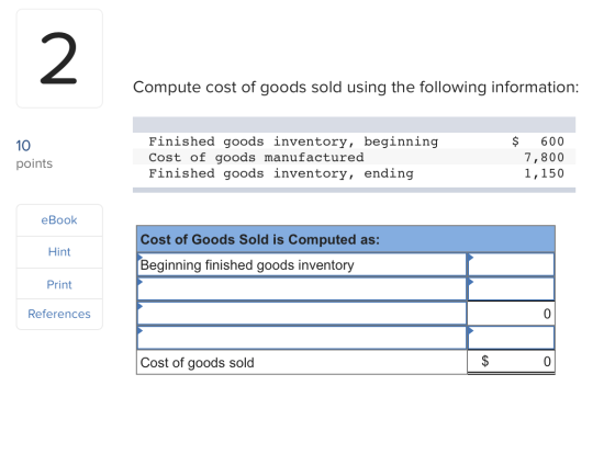 Compute cost of goods sold using the following information: $ 10 points Finished goods inventory, beginning Cost of goods man