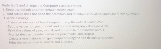 Redo lab 3 and change the Computer class to a struct. 1. Keep the default and non-default constructors 2. Your struct does no