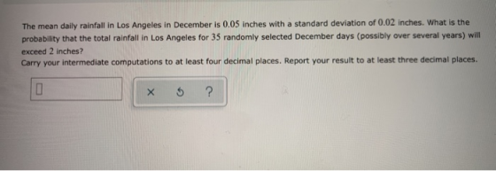 The mean daily rainfall in Los Angeles in December is 0.05 inches with a standard deviation of 0.02 inches. What is the proba