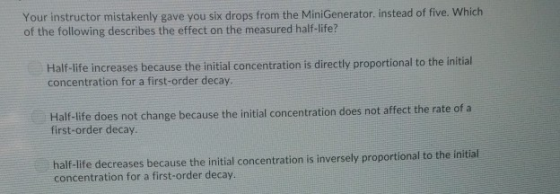 Your instructor mistakenly gave you six drops from the MiniGenerator, instead of five. Which of the following describes the e