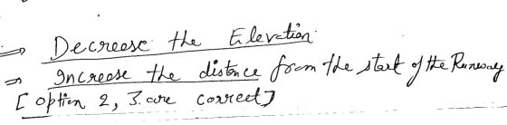 Decrease the Elevation Increase the districe from the start of the Rewirely [ option 2, 3 are correct]