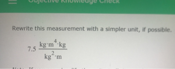 CUVENIwicüge Check Rewrite this measurement with a simpler unit, if possible. 7.5 kg•m* kg kg .m