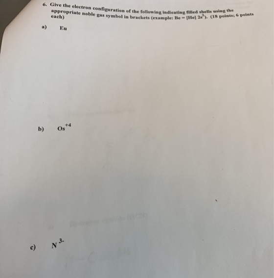 6. Give the electron configuration of the following indieating tHel 2. 18 appropriate noble gas symbol in brackets (example:
