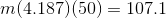 m(4.187) (50) = 107.1