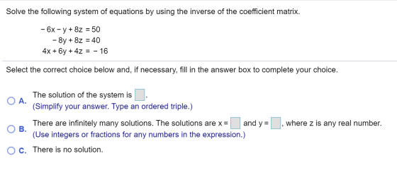 Solve the following system of equations by using the inverse of the coefficient matrix. - 6x - y + 8z = 50 -8y + 8z = 40 4x +