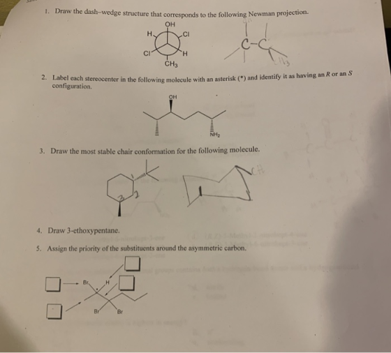 1. Draw the dash-wedge structure that corresponds to the following Newman proje OH Htci CH CH3 4 Label each stereocenter in t