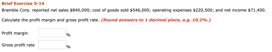 Brief Exercise 5-14 Bramble Corp. reported net sales $840,000; cost of goods sold $546,000; operating expenses $220,500; and