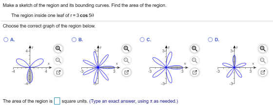 Make a sketch of the region and its bounding curves. Find the area of the region. The region inside one leaf of r= 3 cos 50 C