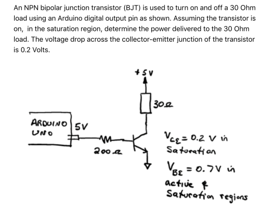 An NPN bipolar junction transistor (BJT) is used to turn on and off a 30 Ohm load using an Arduino digital output pin as show