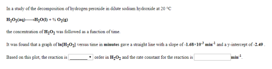 In a study of the decomposition of hydrogen peroxide in dilute sodium hydroxide at 20 °C H2O2(aq) +H2O(1) + O2(g) the concent