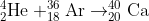 _{2}^{4}\textrm{He}+_{18}^{36}\textrm{Ar}\rightarrow _{20}^{40}\textrm{Ca}