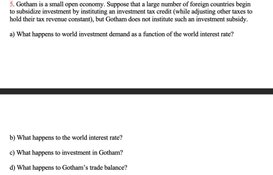 5. Gotham is a small open economy. Suppose that a large number of foreign countries begin to subsidize investment by institut