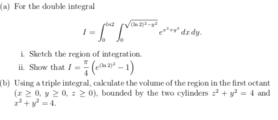 (a) For the double integral pin2 (In 2)2-y I = ef+y* dx dy. i. Sketch the region of integration. ii. Show that I = (extu 2) (