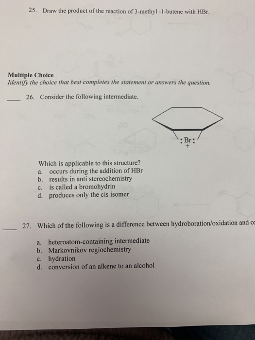 25. Draw the product of the reaction of 3-methyl-1-butene with HBr. Multiple Choice Identify the choice that best completes t