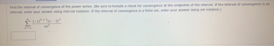 Find the interval of convergence of the power series. (Be sure to include a check for convergence at the endpoints of the int