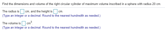 Find the dimensions and volume of the right circular cylinder of maximum volume inscribed in a sphere with radius 20 cm. The
