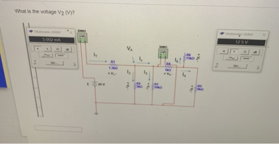 What is the voltage V2 (V)? 5002 MA 125V VA hy SRS 150 Ist R1 w 1.5k •V, RA w TO Set .V 20 V .V . SO 3100