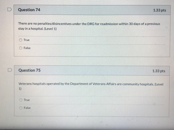 Question 74 1.33 pts There are no penalties/disincentives under the DRG for readmission within 30 days of a previous stay in