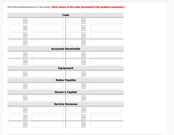 Post the transactions to T-accounts. (Post entries in the order presented in the problem statement.) Cash V V V Accounts Rece