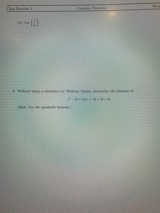 Wee Class Exercise 1 Complex Numbers (b) 3m 3. Without using a calculator (or Wolfram Alpha), determine all solutions of 22 -