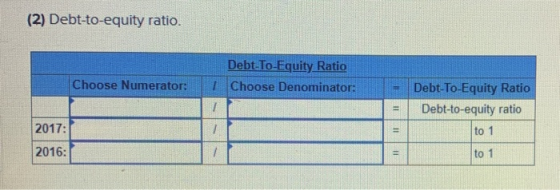 (2) Debt-to-equity ratio. Debt-To-Equity Ratio Choose Numerator IChoose Denominator: Debt-To-Equity Ratio Debt-to-equity rati