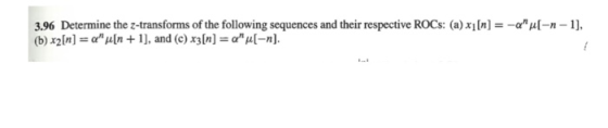 3.96 Determine the z-transforms of the following sequences and their respective ROCs: (a) x1[n] = -au[-n-1], (b) x2[n] = Mi