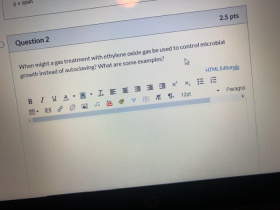 p> span 2.5 pts Question 2 When might a gas treatment with ethylene oxide gas be used to control microbial growth instead of