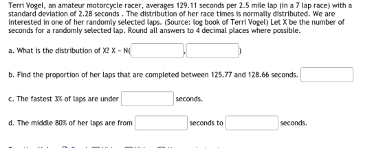 Terri Vogel, an amateur motorcycle racer, averages 129.11 seconds per 2.5 mile lap (in a 7 lap race) with a standard deviatio