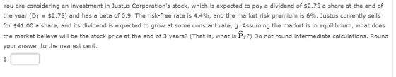 You are considering an investment in Justus Corporations stock, which is expected to pay a dividend of $2.75 a share at the