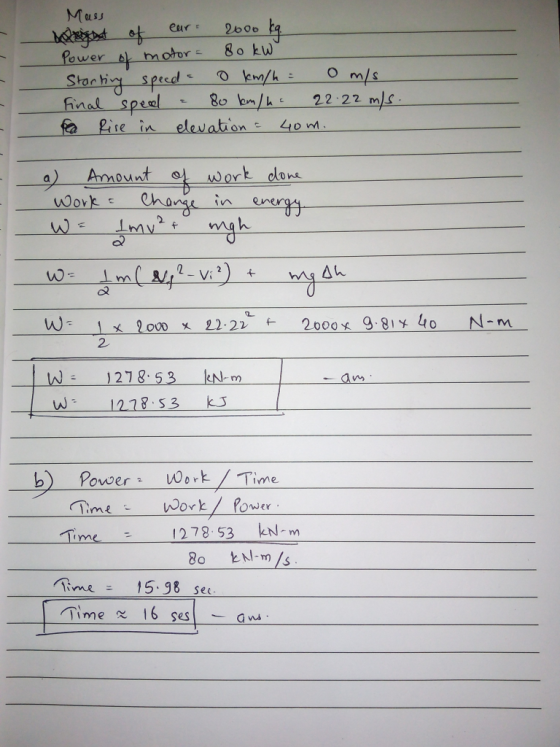 Mass rt of ear 2000 kq. Power of motor= 80 kW Starting speed a 0 km/h = 0 m/s final speed - 80 km/h 22.22 m/s. Rise in elevat