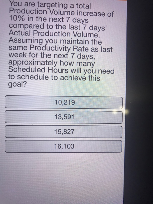 You are targeting a total Production Volume increase of 10% in the next 7 days compared to the last 7 days Actual Production