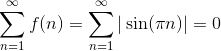 \sum_{n=1}^\infty f(n) = \sum_{n=1}^\infty |\sin (\pi n)| = 0