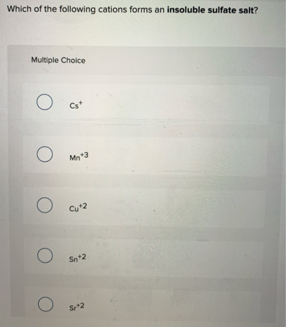 Which of the following cations forms an insoluble sulfate salt? Ο Ο Ο Ο Ο