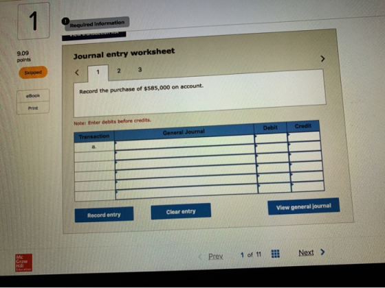 1 Requlred Information aGLUOnAneunm.cALL 9.09 polnts Journal entry worksheet Skipped 2 3 1 Record the purchase of $585,000 on
