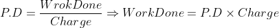 P.D = \frac{Wrok Done}{Charge}\Rightarrow Work Done = P.D\times Charge